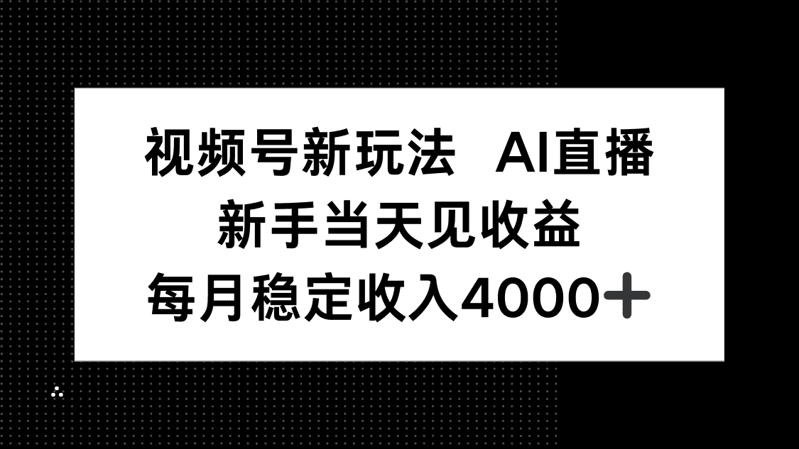视频号新玩法AI直播，新手小白当天见收益，月入4000+-优优云创网