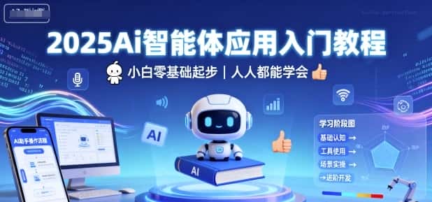 2025Ai智能体应用入门教程，小白零基础起步，人人都能学会-优优云创网