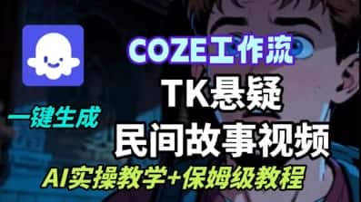 Coze扣子工作流一键生成TK悬疑民间故事视频，AI实操教学+保姆级教程-优优云创网