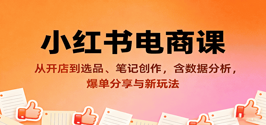 小红书电商课：从开店到选品、笔记创作，含数据分析，爆单分享与新玩法-优优云创网