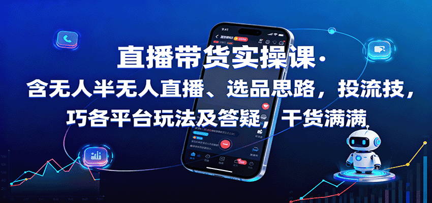 直播带货实操课:含无人半无人直播、选品思路,投流技巧,各平台玩法及答疑,干货满满-优优云创网