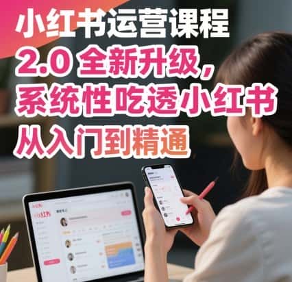 小红书运营课程2.0全新升级，从入门到精通，系统性吃透小红书-优优云创网