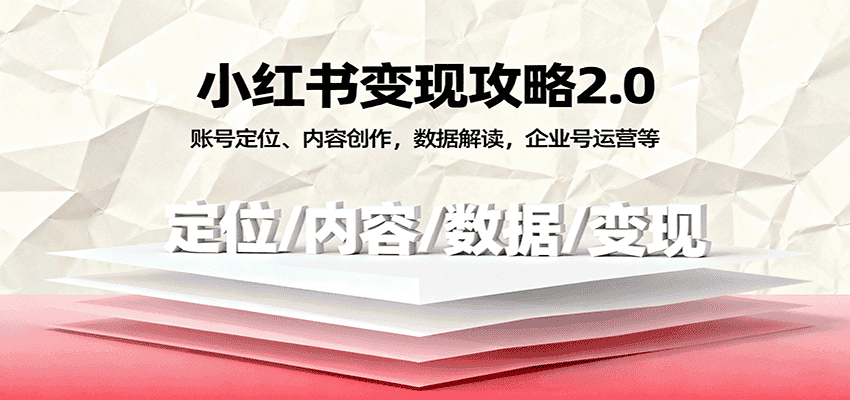 小红书变现攻略2.0:账号定位、内容创作,数据解读,企业号运营等-优优云创网