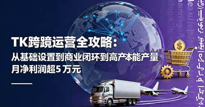 (16179期)TK跨境运营全攻略:从基础设置到商业闭环到低成本量产,月净利润超5万美元-优优云创网