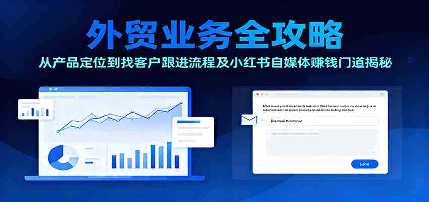 外贸业务全攻略:从产品定位到找客户跟进流程及小红书自媒体赚钱门道揭秘-优优云创网