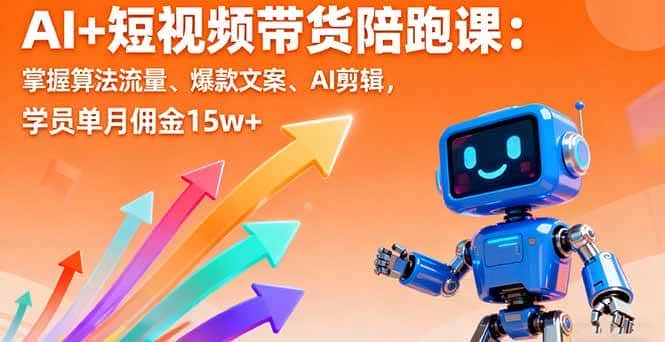 (16185期)AI+短视频带货陪跑课:掌握算法流量、爆款文案、AI剪辑,学员单月佣金15w+-优优云创网