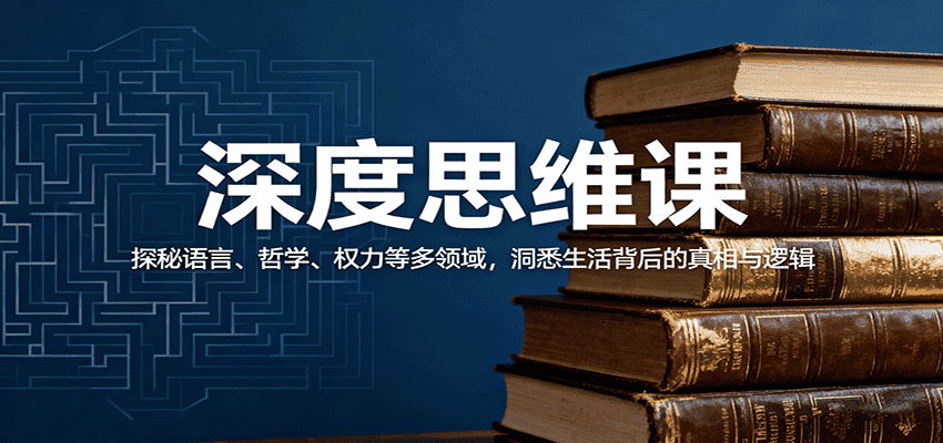 深度思维课:探秘语言、哲学、权力等多领域,洞悉生活背后的真相与逻辑-优优云创网
