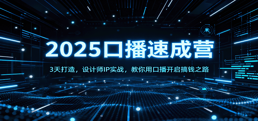 2025口播速成营：3天打造，设计师IP实战，教你用口播开启搞钱之路-优优云创网