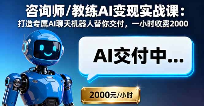 咨询师/教练AI变现实战课：打造专属AI聊天机器人替你交付，一小时收费2000-优优云创网