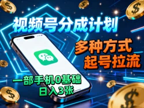 视频号分成计划，多种方式起号拉流，一部手机0基础日入3张-优优云创网