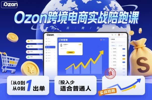 Ozon跨境电商实战陪跑课，教你从0到1出单，投入少适合普通人-优优云创网