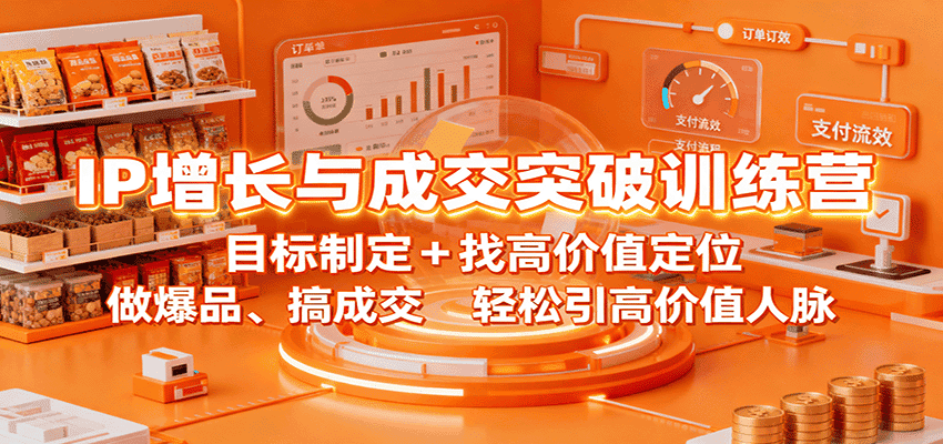 IP增长与成交突破训练营:目标制定+找高价值定位,做爆品、搞成交,轻松引高价值人脉-优优云创网