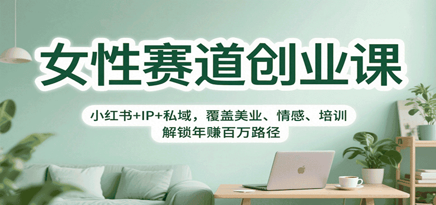 女性赛道创业课:小红书+IP+私域,覆盖美业、情感、培训,解锁年赚百万路径-优优云创网