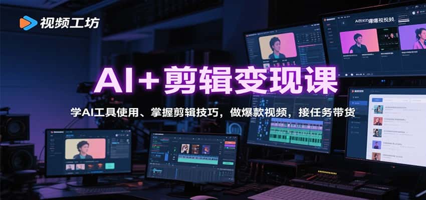 AI+剪辑变现课:学AI工具使用、掌握剪辑技巧,做爆款视频,接任务带货-优优云创网