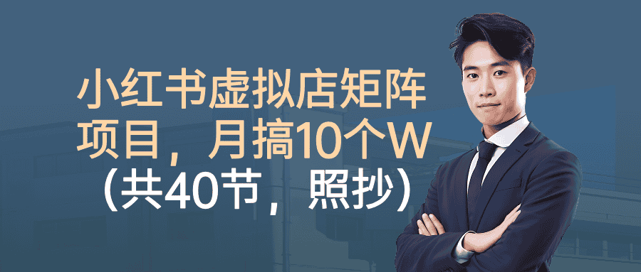 小红书虚拟店矩阵项目，月搞10W(共40节，照抄照做)-优优云创网