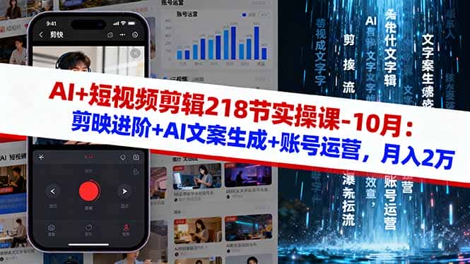 AI+短视频剪辑218节实操课-10月：剪映进阶+AI文案生成+账号运营，月入2万-优优云创网