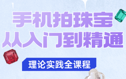 青柠老师·手机拍珠宝从入门到精通-优优云创网