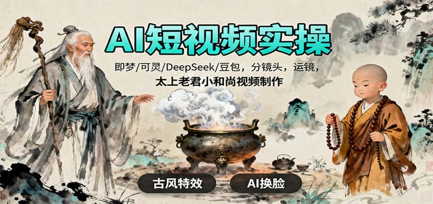 AI短视频实操,即梦/可灵/DeepSeek/豆包,分镜头,运镜,太上老君小和尚视频制作-优优云创网