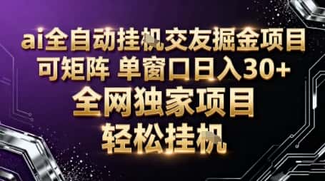 AI全自动聊天交友掘金项目，批量可矩阵，单窗口收益轻松30+【揭秘】-优优云创网