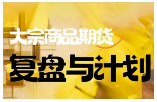 【精】倍增计划·大宗商品期货复盘与计划，掌握在复杂多变的市场中做出明智的交易决策（更新9月）-优优云创网