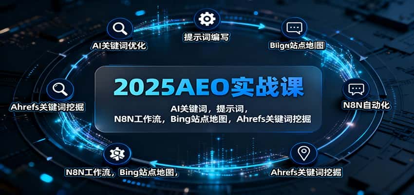 2025AEO实战课:AI关键词,提示词,N8N工作流,Bing站点地图,Ahrefs关键词挖掘-优优云创网