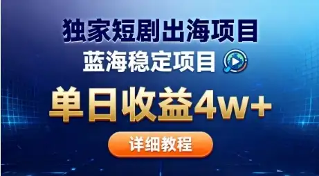 全网独家短剧出海掘金，蓝海红利，单日最高收益5w+，别卷国内了【揭秘】-优优云创网
