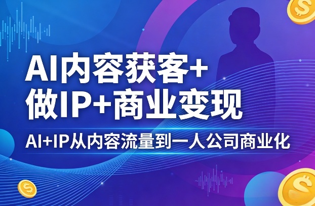 20260402163114126-c1ad55d8def0093437f8df77c5c361f3 AI内容获客+做IP+商业变现,AI+IP从内容流量到一人公司商业化(完结)