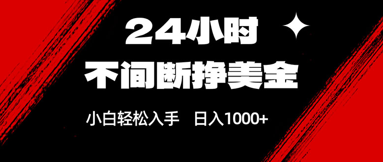 24小时不间断挣美金，小白轻松上手，日入1000+-优优云创网