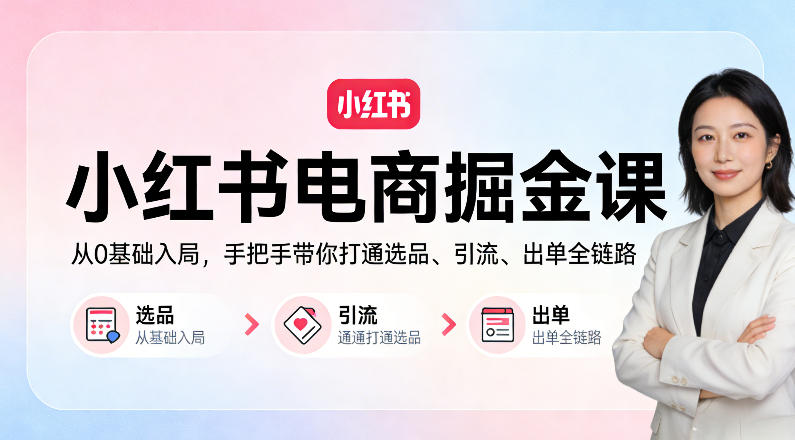20260405081025903-ba0f26c749fef53a344774eb91d74c9d 小红书电商掘金课:从0基础入局,手把手带你打通选品、引流、出单全链路