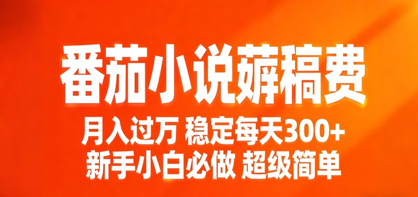番茄小说赚稿费稳定300+每天，实操落地两年，新手小白必做，超级简单！-优优云创网