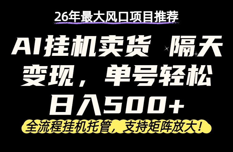 26年最新AI挂机卖货，隔天出收益，单账号轻松日入500+-优优云创网
