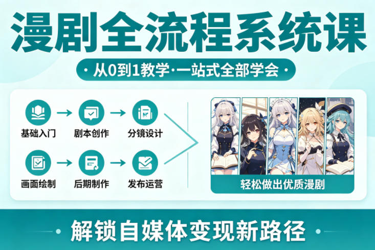 漫剧全流程系统课，从0到1教学，一站式全部学会，轻松做出优质漫剧，解锁自媒体变现新路径-优优云创网