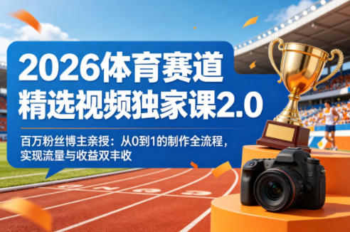 20260413142719433-e68deb8601cd2fc16844707cedd2452f 2026体育赛道精选视频独家课2.0,百万粉丝博主亲授:从0到1的制作全流程,实现流量与收益双丰收
