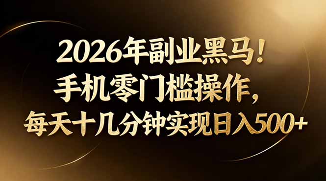 2026年副业黑马！手机零门槛操作，每天十几分钟实现日入500+-优优云创网