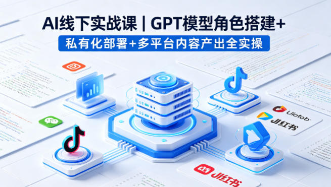20260414141121985-ee3cf73babda8c21766c68c8d8e8cbfa AI线下实战课,GPT模型角色搭建+私有化部署+多平台内容产出全实操