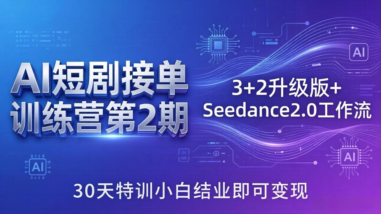 AI短剧接单训练营第2期：3+2升级版+Seedance2.0工作流，30天特训小白结业即可变现-优优云创网
