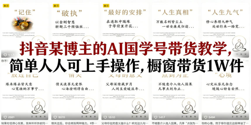 20260416183851813-5e79ae950bb3beebc5e6bd357d8d1258 抖音某博主的AI国学号带货教学,简单人人可上手操作,橱窗带货1W件