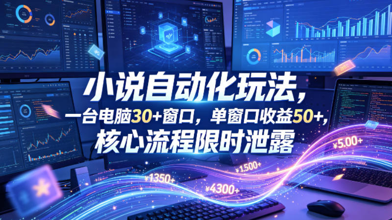 20260420202840204-9820cb83944a7311138a1650fd459469 小说挂G自动化玩法,一台电脑30+窗口,单窗口收益50+,核心流程限时泄露【揭秘】
