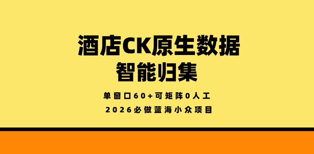20260421101400724-7c405d0aded08ccedfea0af50ab5acb2 酒店CK原生数据智能归集,单窗口60+可矩阵0人工,2026必做蓝海小众项目【揭秘】