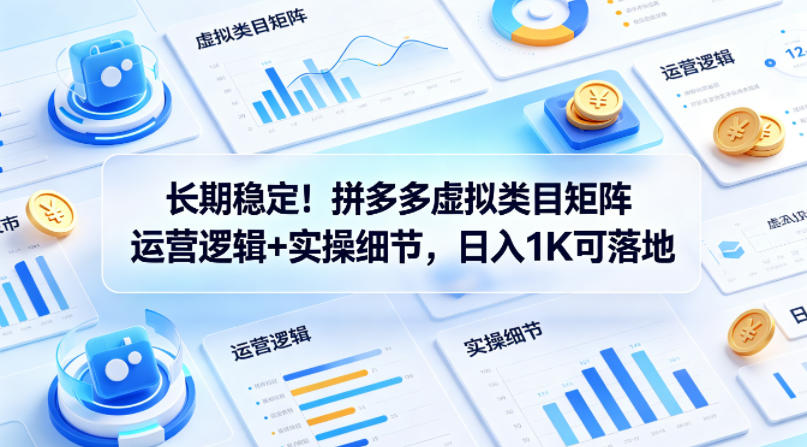 20260423125625172-046af93618a8dc53ee704739a67badab 长期稳定!拼多多虚拟类目矩阵运营逻辑+实操细节,日入1K可落地【揭秘】