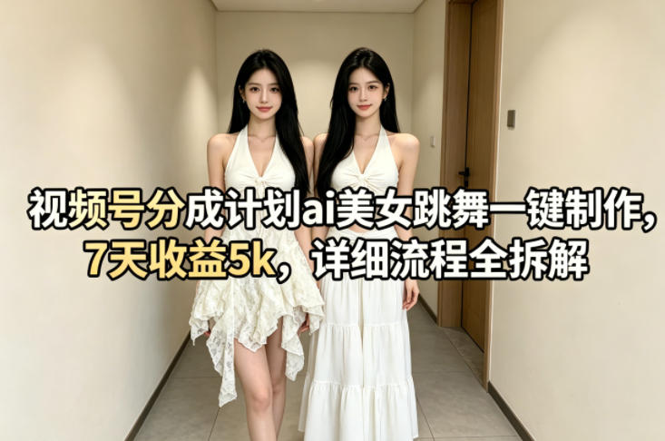 20260425101355724-855ca31ca942c68602b17b44e041e6dd 视频号分成计划ai美女跳舞一键制作,7天收益5k,详细流程全拆解