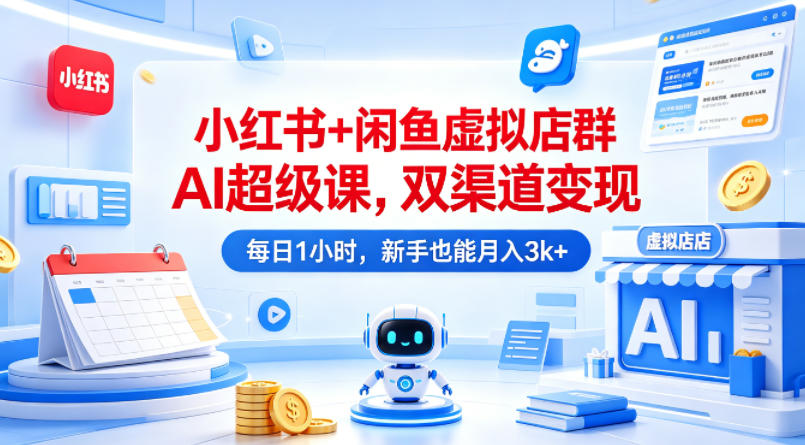 20260426221857862-0e24b834a1750a2c35795a46f6a75c70 小红书+闲鱼虚拟店群AI超级课,双渠道变现,每日1小时,新手也能月入3k+