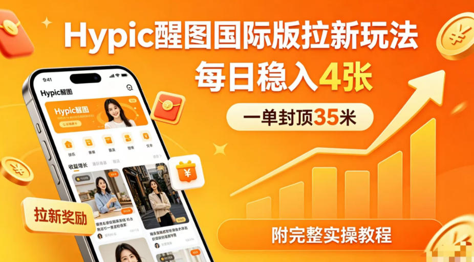 20260504203559105-185ec5120f47a1557ad91553d2fb9ef7 一单封顶35米,实测Hypic醒图国际版拉新玩法,每日稳入4张(附完整实操教程)