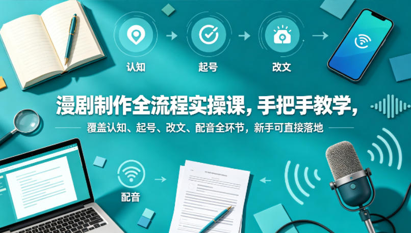 20260506161556178-a4ec0e699180c4610370a8a10be0b5f9 漫剧制作全流程实操课,手把手教学,覆盖认知、起号、改文、配音全环节,新手可直接落地