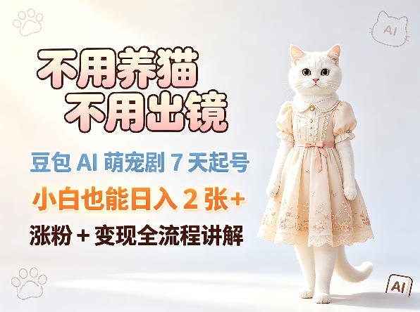 20260506221356506-d3016097eeadcad2d47431012dc9f44b 不用养猫不用出镜,豆包AI萌宠剧7天起号,小白也能日入2张+,涨粉+变现全流程讲解