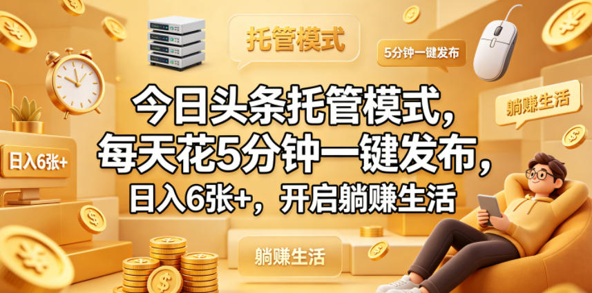 20260507100756890-a369b3285c173883ade5b600905d2632 今日头条托管模式,每天花5分钟一键发布,日入6张+,开启躺賺生活【揭秘】