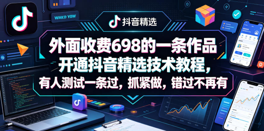 20260508221455453-c2619608b09d1b744f347e1cbffcab58 外面收费698的一条作品开通抖音精选技术教程,有人测试一条过,抓紧做,错过不再有