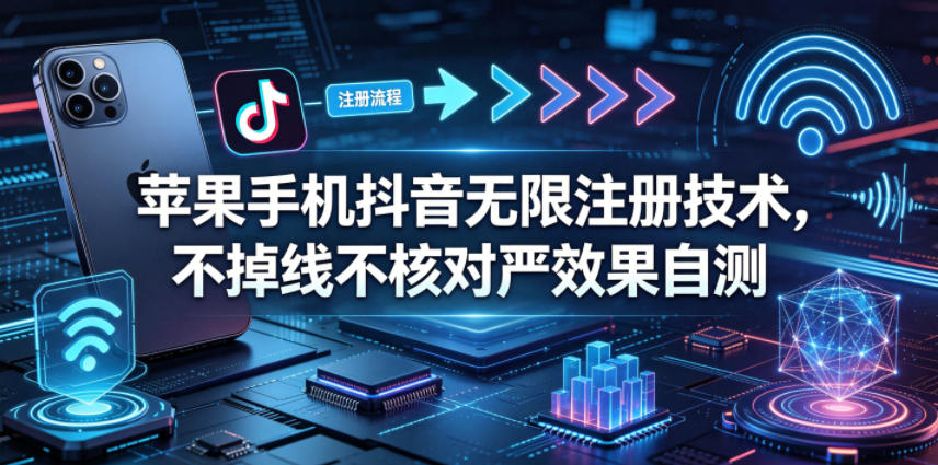 20260510100956900-627a3df92d640d6cc5fa0db353dcd908 苹果手机抖音无限注册技术,不掉线不核对丨效果自测
