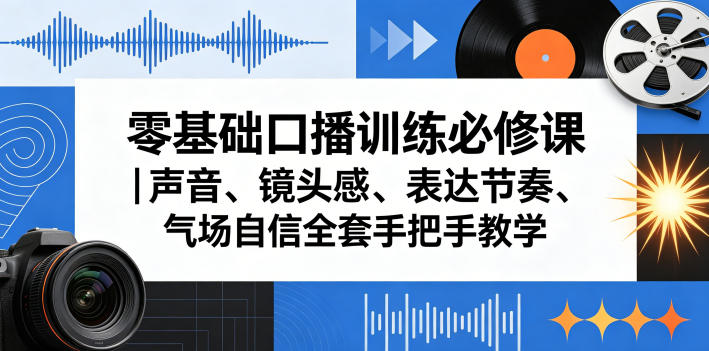 20260512121556890-850fc15177259c33f605807a932881a8 零基础口播训练必修课|声音、镜头感、表达节奏、气场自信全套手把手教学