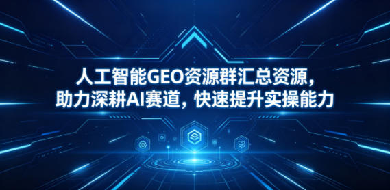 20260518141954149-3267e59eb13c1faad191760458374379 人工智能GEO资源群汇总资源,助力深耕AI赛道,快速提升实操能力